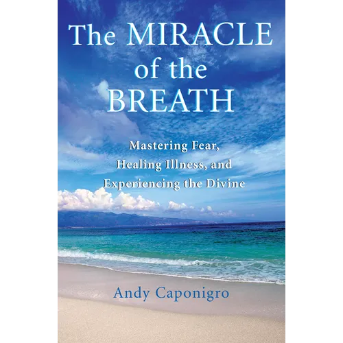 The Miracle of the Breath: Mastering Fear, Healing Illness, and Experiencing the Divine - Paperback