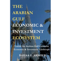 The Arabian Gulf Economic & Investment Ecosystem