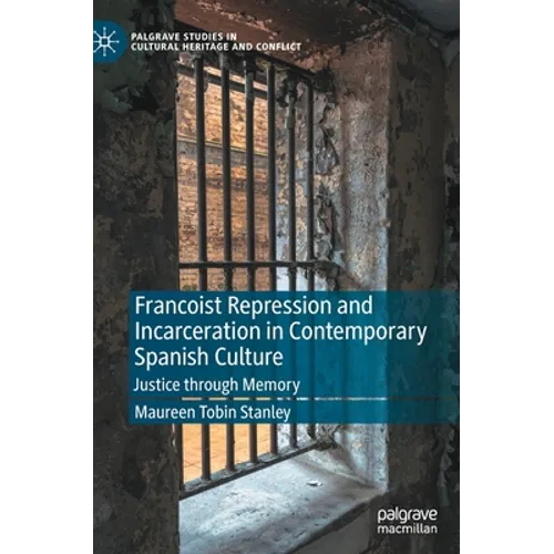 Francoist Repression and Incarceration in Contemporary Spanish Culture: Justice Through Memory