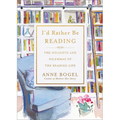 I'd Rather Be Reading: The Delights and Dilemmas of the Reading Life
