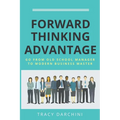 Forward Thinking Advantage: Go from an Old School Manager to a Modern Business Master