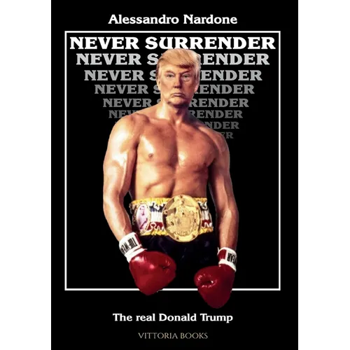 Never surrender - The real Donald Trump