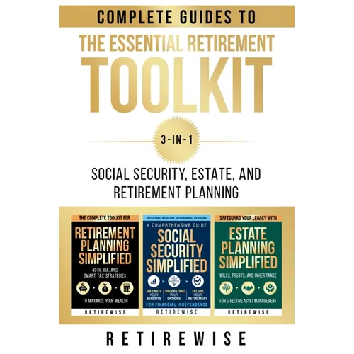 The Essential Retirement Toolkit: Complete Guides to Social Security, Estate, and Retirement Planning