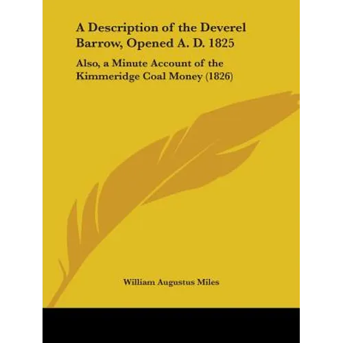 A Description of the Deverel Barrow, Opened A. D. 1825: Also, a Minute Account of the Kimmeridge Coal Money (1826)