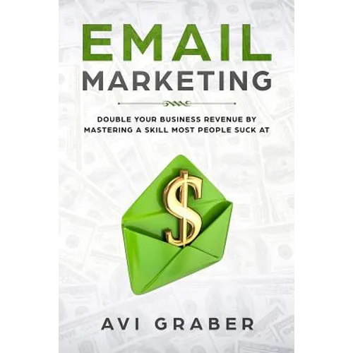 Email Marketing: Double Your Business Revenue by Mastering a Skill Most People Suck at
