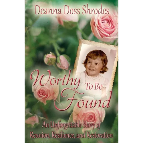 Worthy To Be Found: An Unforgettable Story of Reunion, Resilience, and Restoration