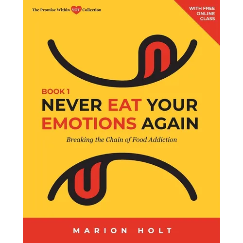 Never Eat Your Emotions Again, Book 1: Breaking The Chain of Food Addiction