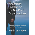 Situational Leadership for NonProfit Organisations: Adapting Leadership Styles for Effective Team Management