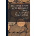 The Three Books of M. Terentius Varro Concerning Agriculture