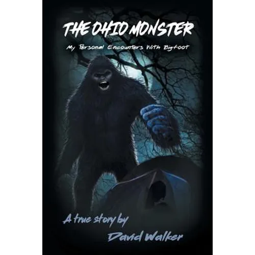 The Ohio Monster: My Personal Encounters with Bigfoot
