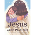 Jesus is the Great Physician: The True Story of a Miraculous Healing