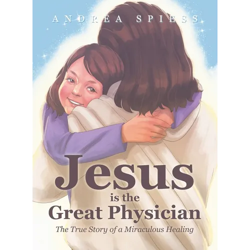 Jesus is the Great Physician: The True Story of a Miraculous Healing