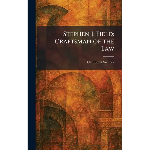 Stephen J. Field: Craftsman of the Law