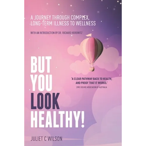 But You Look Healthy!: A journey through complex, long-term illness to wellness