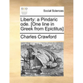 Liberty: A Pindaric Ode. [one Line in Greek from Epictitus]
