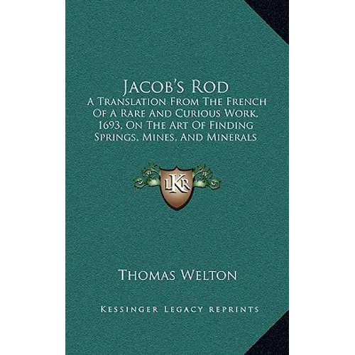 Jacob's Rod: A Translation From The French Of A Rare And Curious Work, 1693, On The Art Of Finding Springs, Mines, And Minerals (1870)