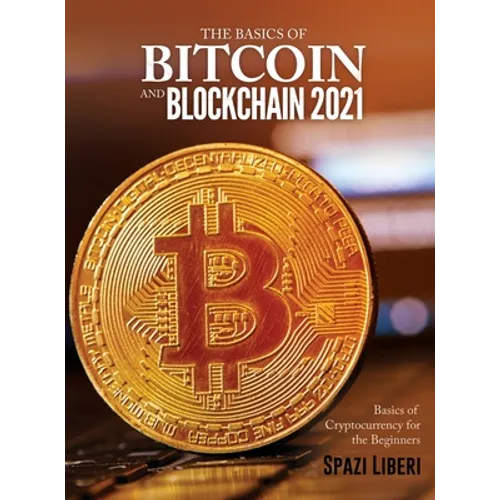 The Basics of Bitcoin and Blockchain 2021: Basics of Cryptocurrency for the Beginners