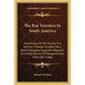 The Boy Travelers In South America: Adventures Of Two Youths In A Journey Through Ecuador, Peru, Brazil, Paraguay, Argentine Republic And Descriptions