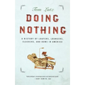 Doing Nothing: A History of Loafers, Loungers, Slackers, and Bums in America