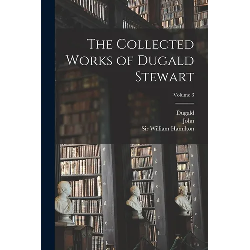 The Collected Works of Dugald Stewart; Volume 3
