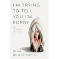 I'm Trying to Tell You I'm Sorry: An Intimacy Triptych