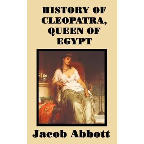 History of Cleopatra, Queen of Egypt: A Historical Biography for Students and General Readers