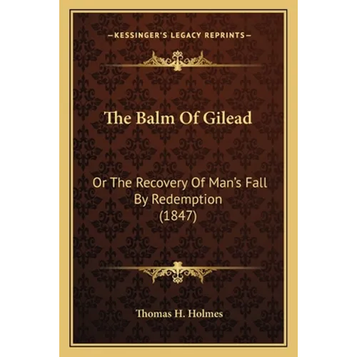 The Balm Of Gilead: Or The Recovery Of Man's Fall By Redemption (1847)