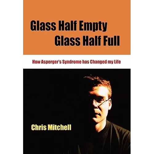 Glass Half-Empty, Glass Half-Full: How Asperger′s Syndrome Changed My Life