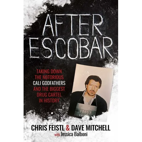 After Escobar: Taking Down the Notorious Cali Godfathers and the Biggest Drug Cartel in History