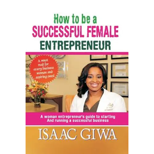 How To Be A Successful Female Enterpreneur: A Woman Entrepreneur's Guide To Starting And Running A Successful Business