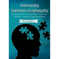Understanding Hashimoto's Encephalopathy 2016 Edition: An Expanded and Updated Guide For Patients, Families, and Caregivers