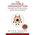 The Invisible Organization: How Ingenious CEOs are Creating Thriving, Virtual Companies