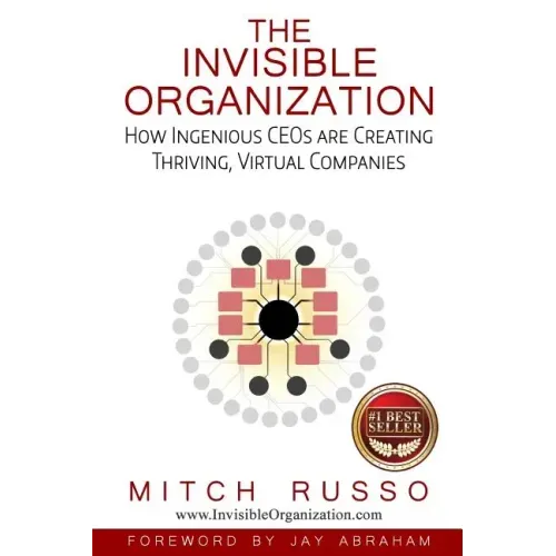 The Invisible Organization: How Ingenious CEOs are Creating Thriving, Virtual Companies