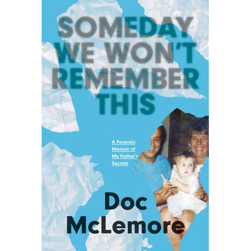 Someday We Won't Remember This: A Forensic Memoir of My Father's Secrets