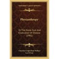 Physianthropy: Or The Home Cure And Eradication Of Disease (1901)