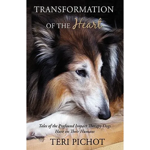 Transformation of the Heart: Tales of the Profound Impact Therapy Dogs Have on Their Humans