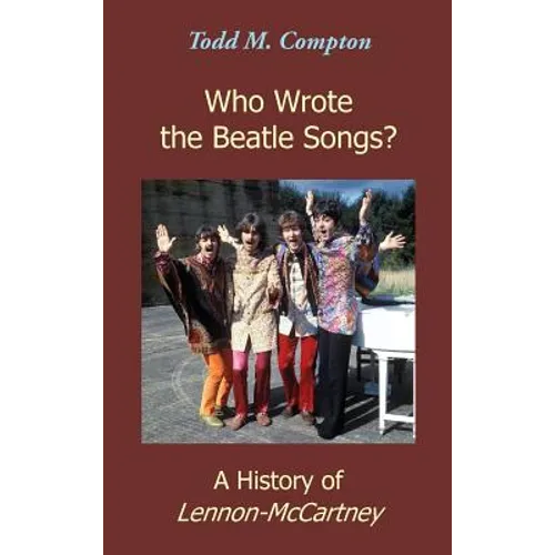 Who Wrote the Beatle Songs?: A History of Lennon-McCartney