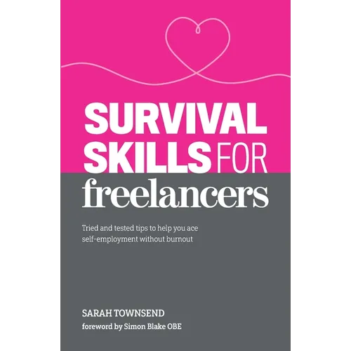 Survival Skills for Freelancers: Tried and Tested Tips to Help You Ace Self-Employment Without Burnout