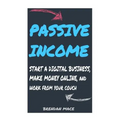 Passive Income: Start a Digital Business, Make Money Online, and Work from Home