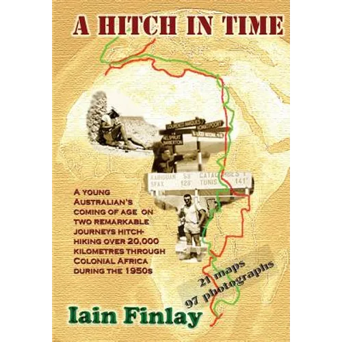 A Hitch In Time: A Young man's coming of age on two remarkable journeys hitch-hiking over 20,000 kilometres through Colonial Africa during the 1950s