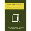 Art On The Texas Plains: The Story Of Regional Art And The South Plains Art Guild