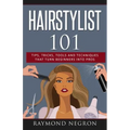 Hairstylist 101: Tips, Tricks, Tools and Techniques That Turn Beginners Into Pros