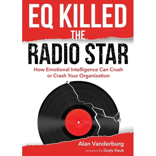 EQ Killed the Radio Star: How Emotional Intelligence Can Crush or Crash Your Organization