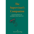 The Supervisor's Companion: A practical guide for new (and lightly trained) supervisors