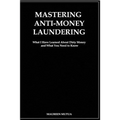 Mastering Anti- Money Laundering: What I have Learned About Dirty Money and What You Need to Know