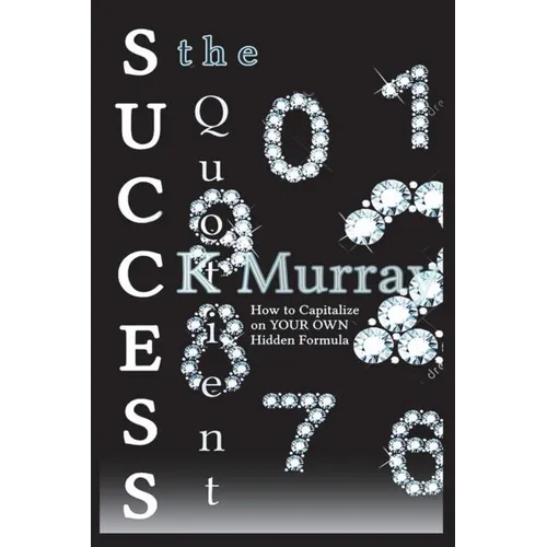 The Success Quotient: How to Capitalize on YOUR OWN Hidden Formula