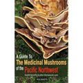Guide to Medicinal Mushrooms of the Pacific Northwest: Health Benefits and Other Therapeutic Uses