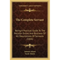 The Complete Servant: Being A Practical Guide To The Peculiar Duties And Business Of All Descriptions Of Servants (1826)