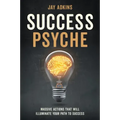 Success Psyche: Massive Actions That Will Illuminate Your Path to Success