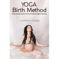 Yoga Birth Method: A Step-by-Step Guide for a Calm and Natural Childbirth Experience